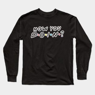 How You Doin? Long Sleeve T-Shirt